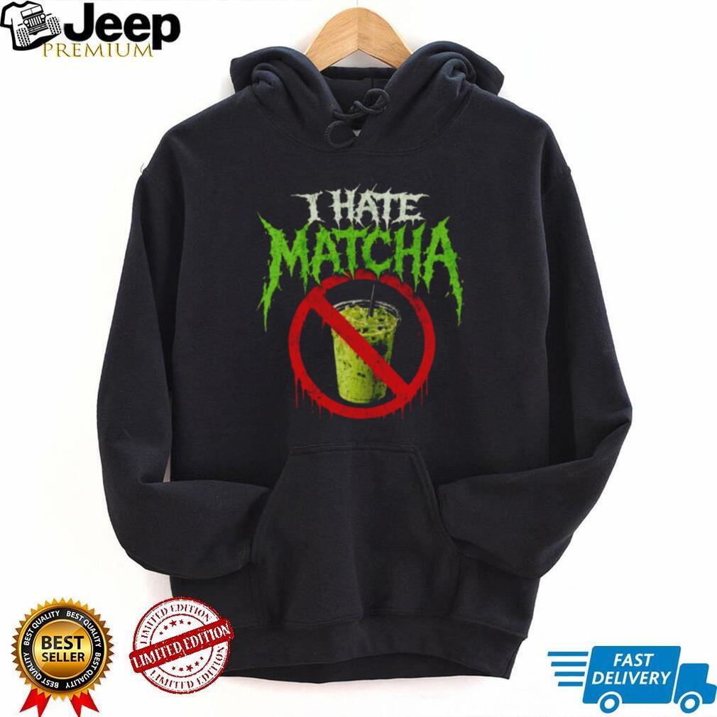 I Hate Matcha Green Tea Death Metal Aesthetic Graphic T Shirt I Hate Matcha Green Tea Death Metal Aesthetic Graphic T Shirt