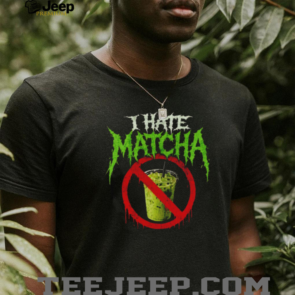 I Hate Matcha Green Tea Death Metal Aesthetic Graphic T Shirt I Hate Matcha Green Tea Death Metal Aesthetic Graphic T Shirt
