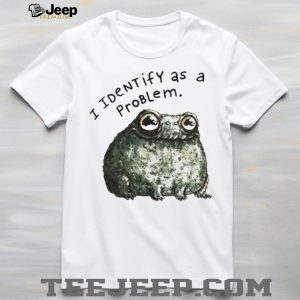 I Identify As A Problem Funny Grumpy Frog Sarcastic T Shirt I Identify As A Problem Funny Grumpy Frog Sarcastic T Shirt