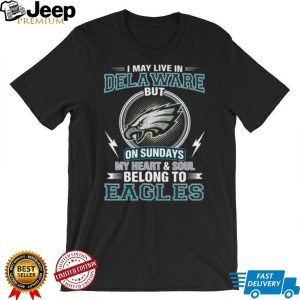 I May Live In Delaware But My Heart Belongs To Philadelphia Eagles T Shirt