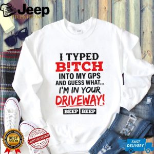I typed bitch into my GPS and guess what simple text shirt