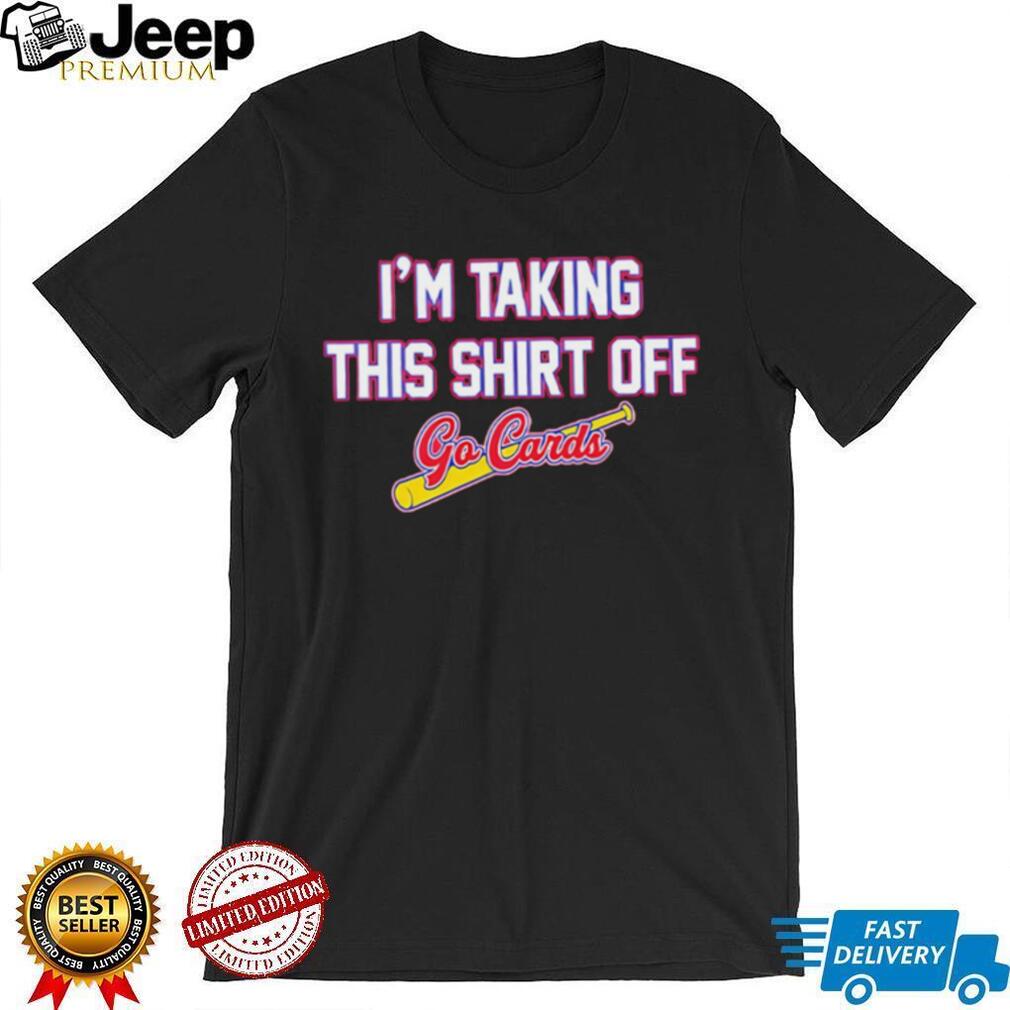 Im Taking This Shirt Off Go Cards Baseball T Shirt Im Taking This Shirt Off Go Cards Baseball T Shirt
