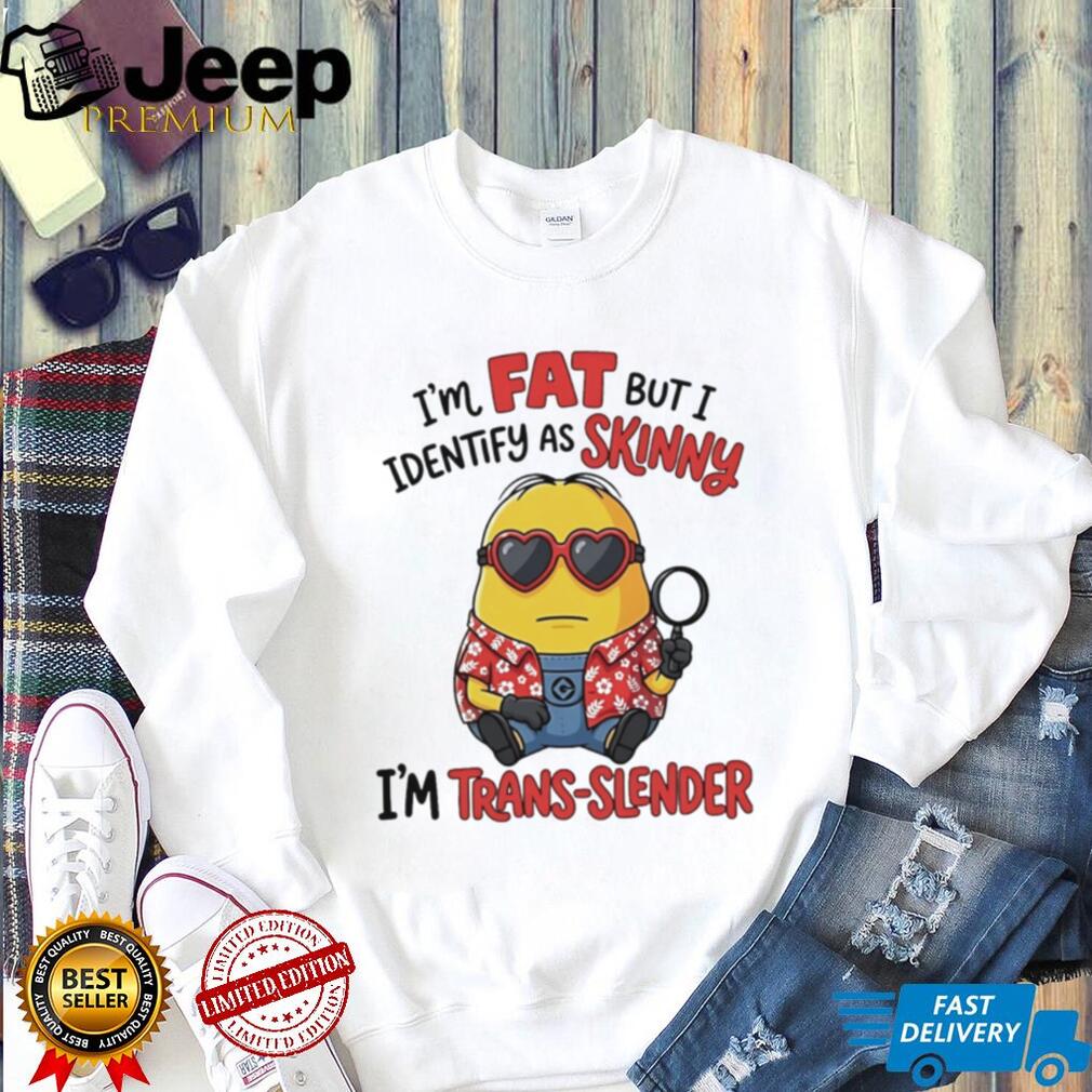 I’m fat but I identify as skinny funny Minion shirt I’m fat but I identify as skinny funny Minion shirt