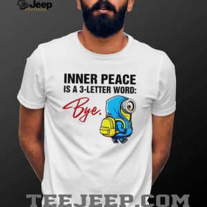 Inner Peace Is A 3 Letter Word Bye Funny Minion T Shirt