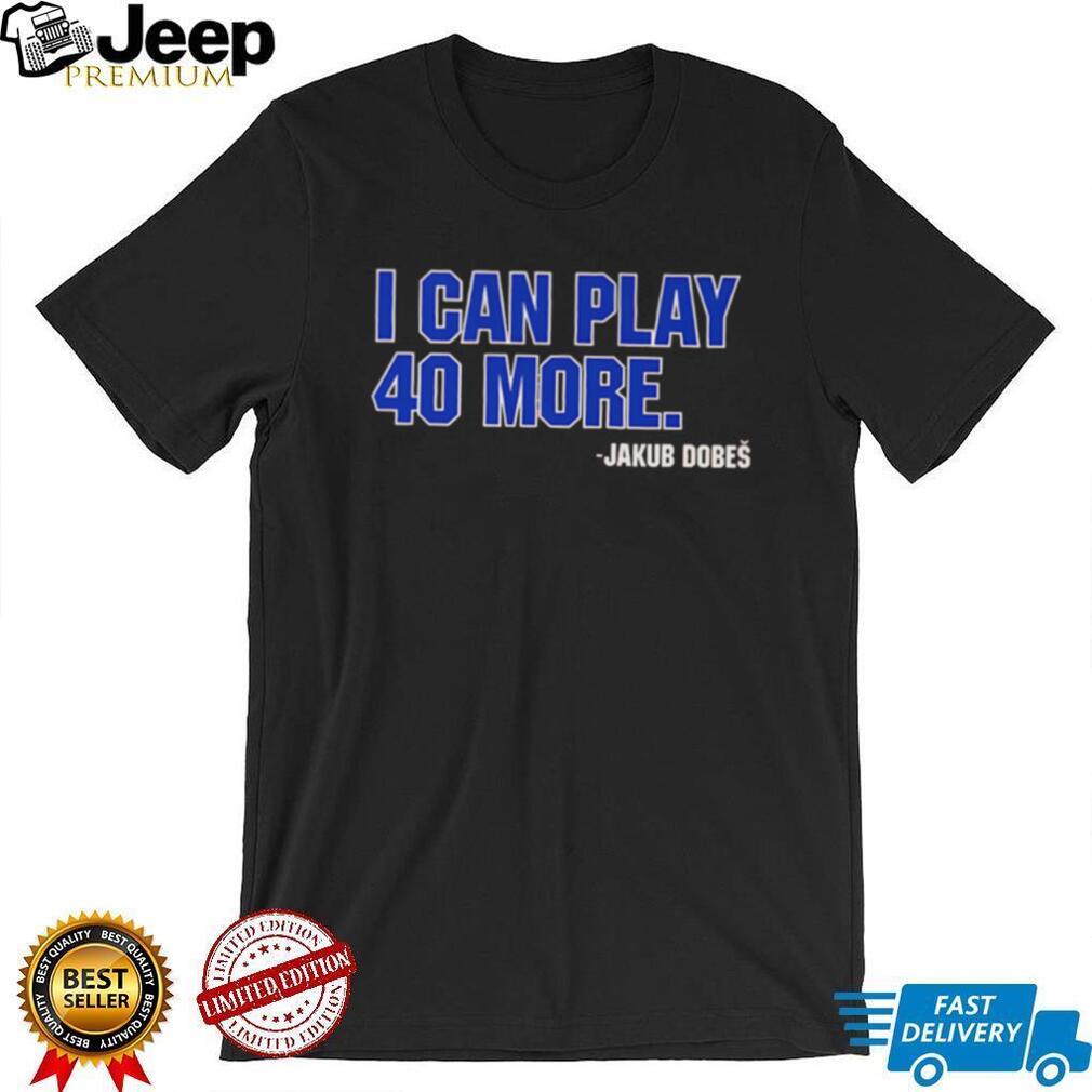Jakub Dobeš I Can Play 40 More Hockey Fan Quote T Shirt Jakub Dobeš I Can Play 40 More Hockey Fan Quote T Shirt