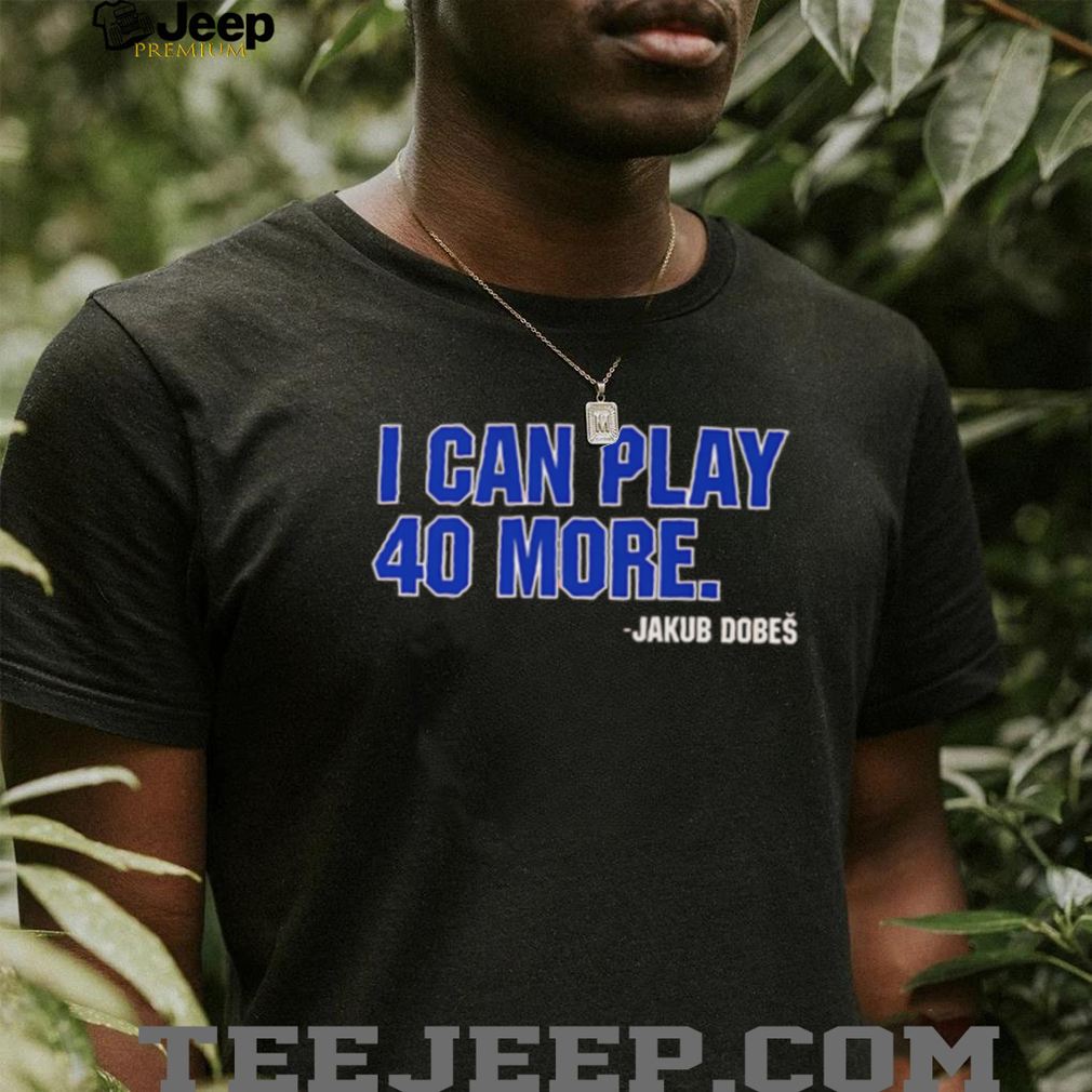 Jakub Dobeš I Can Play 40 More Hockey Fan Quote T Shirt Jakub Dobeš I Can Play 40 More Hockey Fan Quote T Shirt