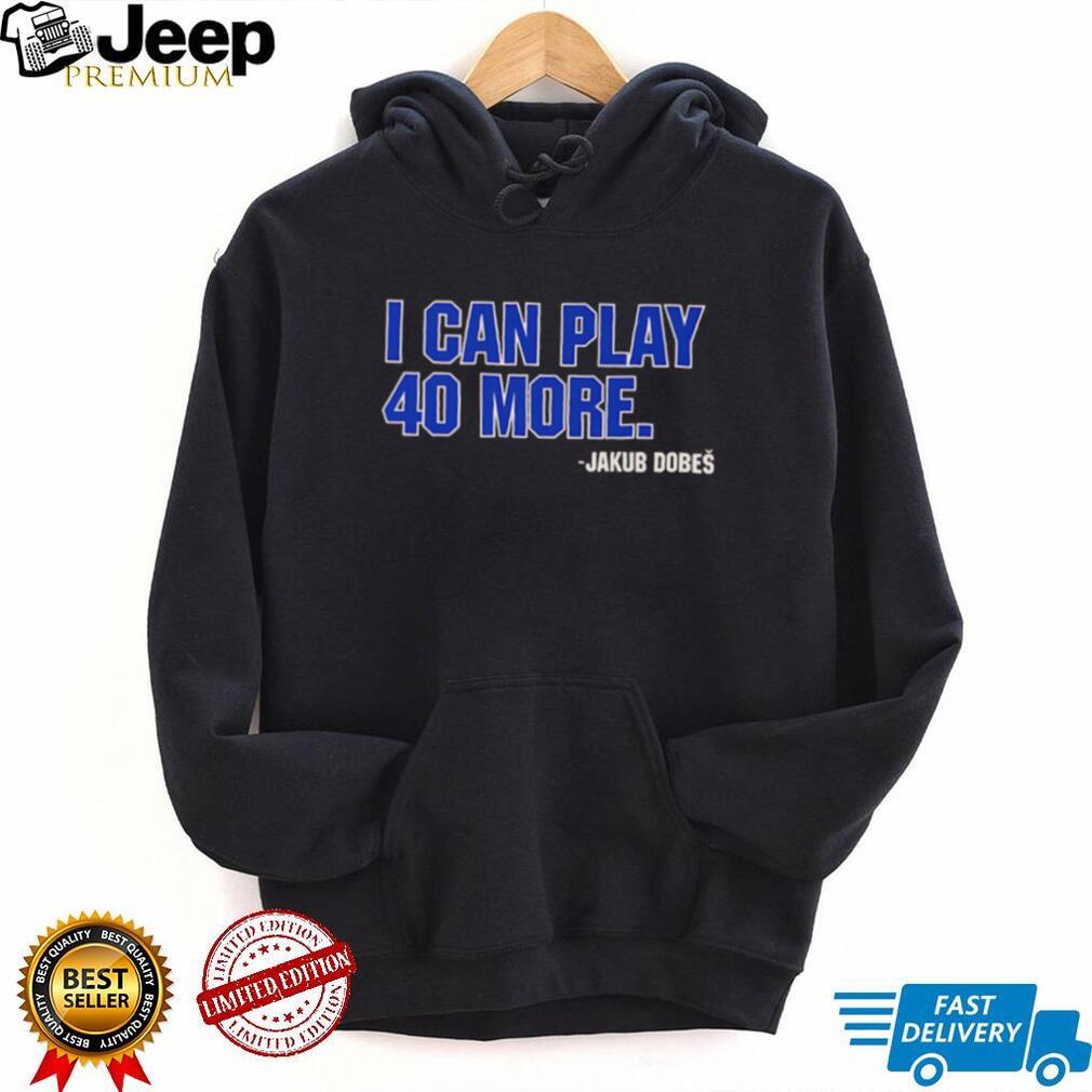 Jakub Dobeš I Can Play 40 More Hockey Fan Quote T Shirt Jakub Dobeš I Can Play 40 More Hockey Fan Quote T Shirt