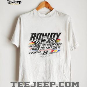 Kyle Busch Because You Never Know When The Last One Is Shirt