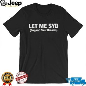 Let Me Syd Support Your Dreams White Text Typography Shirt