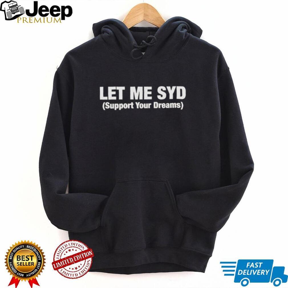 Let Me Syd Support Your Dreams White Text Typography Shirt Let Me Syd Support Your Dreams White Text Typography Shirt