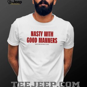 Nasty With Good Manners Bad Decisions Club Slogan Graphic Unisex T Shirt