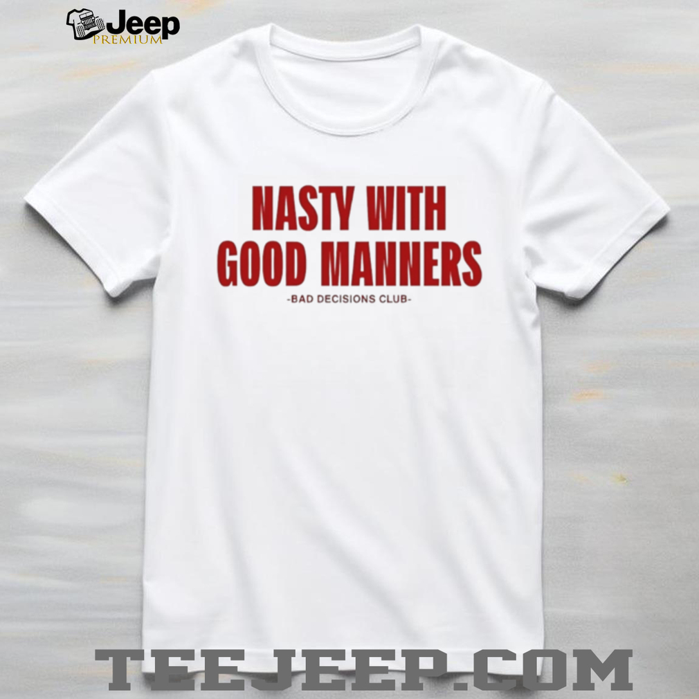 Nasty With Good Manners Bad Decisions Club Slogan Graphic Unisex T Shirt Nasty With Good Manners Bad Decisions Club Slogan Graphic Unisex T Shirt