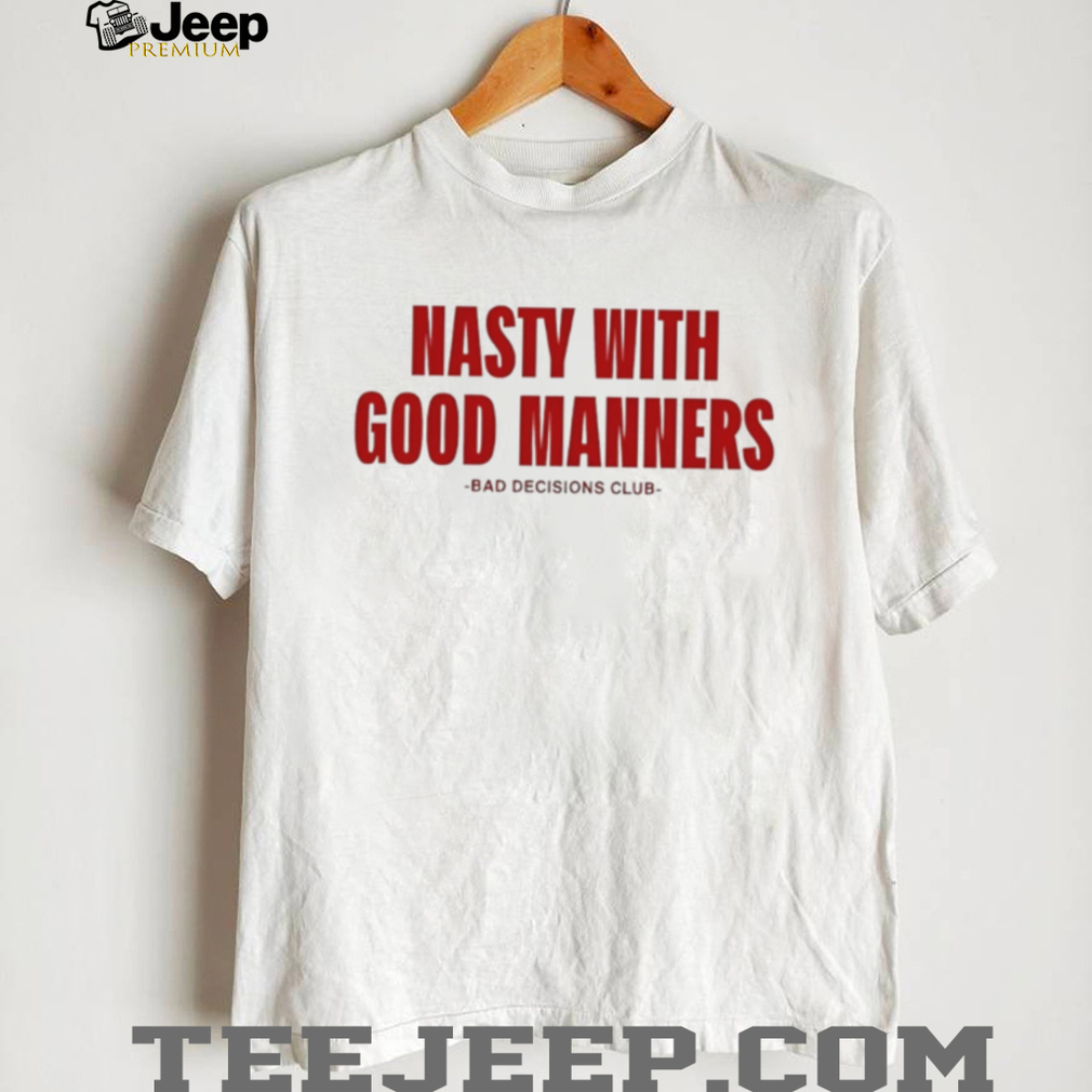 Nasty With Good Manners Bad Decisions Club Slogan Graphic Unisex T Shirt Nasty With Good Manners Bad Decisions Club Slogan Graphic Unisex T Shirt