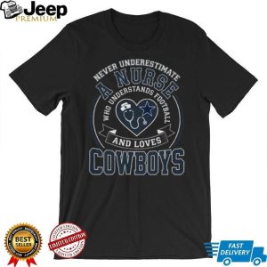 Never Underestimate A Nurse Who Loves Cowboys Football T Shirt