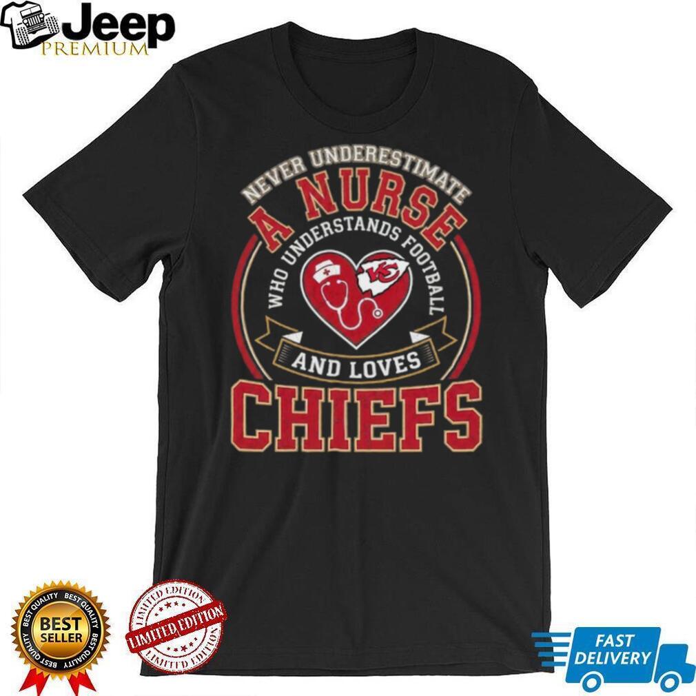 Never Underestimate A Nurse Who Understands Football And Loves Chiefs T Shirt Never Underestimate A Nurse Who Understands Football And Loves Chiefs T Shirt