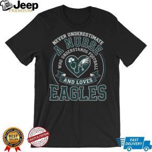 Never Underestimate A Nurse Who Understands Football And Loves Eagles T Shirt