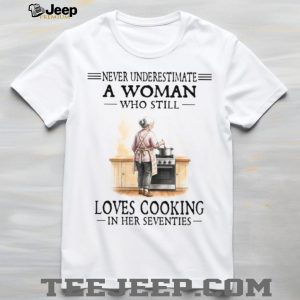 Never Underestimate A Woman Who Loves Cooking In Her Seventies T Shirt