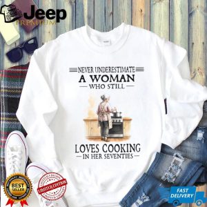 Never Underestimate A Woman Who Loves Cooking In Her Seventies T Shirt