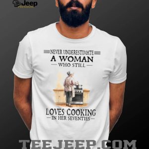 Never Underestimate A Woman Who Loves Cooking In Her Seventies T Shirt