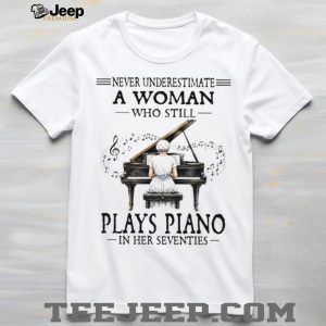 Never Underestimate A Woman Who Plays Piano In Her Seventies T Shirt