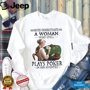 Never Underestimate A Woman Who Plays Poker In Her Seventies T Shirt