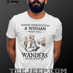 Never Underestimate A Woman Who Wanders In Her Seventies T Shirt