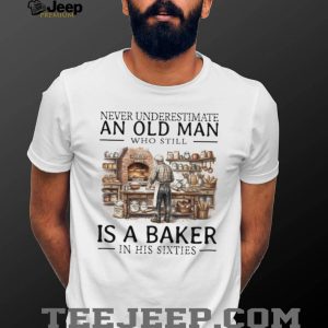 Never Underestimate An Old Man Baker In His Sixties T Shirt