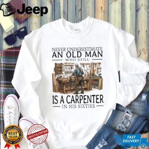 Never Underestimate An Old Man Carpenter In His Sixties T Shirt
