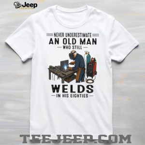 Never Underestimate An Old Man Welds In His Eighties T Shirt