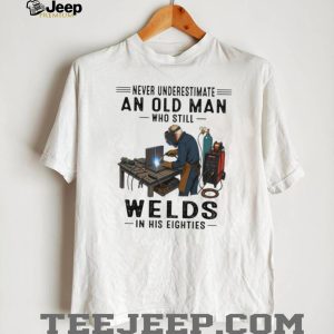 Never Underestimate An Old Man Welds In His Eighties T Shirt