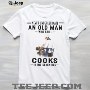 Never Underestimate An Old Man Who Cooks In His Seventies Chef T Shirt