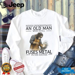 Never Underestimate An Old Man Who Fuses Metal Welder Gift T Shirt