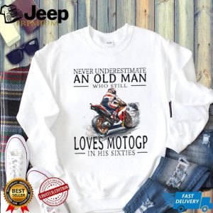 Never Underestimate An Old Man Who Loves MotoGP In His Sixties T Shirt