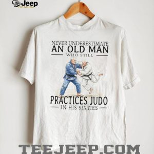 Never Underestimate An Old Man Who Practices Judo In His Sixties T Shirt
