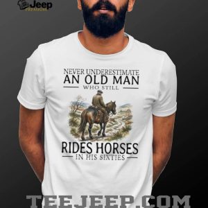 Never Underestimate An Old Man Who Rides Horses In His Sixties T Shirt