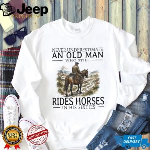 Never Underestimate An Old Man Who Rides Horses In His Sixties T Shirt