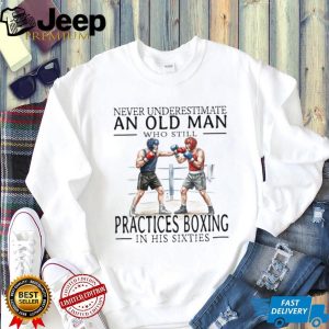 Never Underestimate An Old Man Who Still Practices Boxing T Shirt