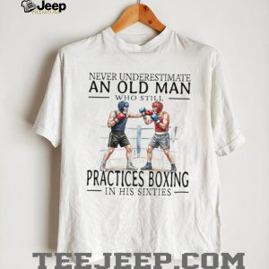 Never Underestimate An Old Man Who Still Practices Boxing T Shirt