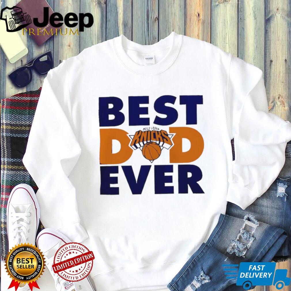New York Knicks Basketball Best Dad Ever Team Fan Graphic T Shirt New York Knicks Basketball Best Dad Ever Team Fan Graphic T Shirt