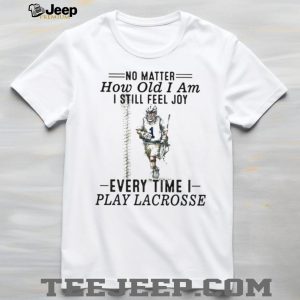 No Matter How Old I Am I Still Feel Joy Lacrosse Player T Shirt
