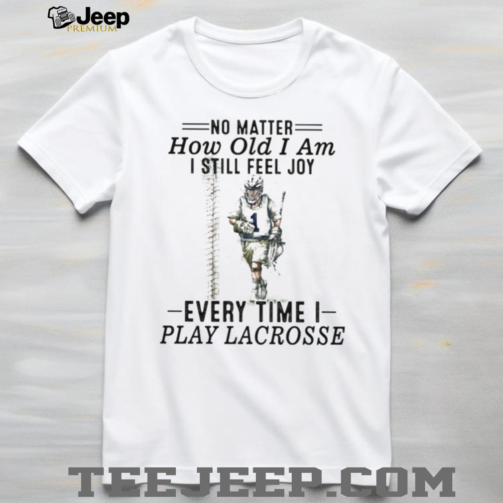 No Matter How Old I Am I Still Feel Joy Lacrosse Player T Shirt No Matter How Old I Am I Still Feel Joy Lacrosse Player T Shirt