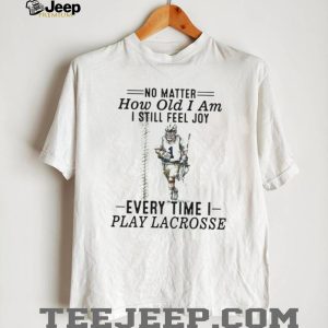 No Matter How Old I Am I Still Feel Joy Lacrosse Player T Shirt