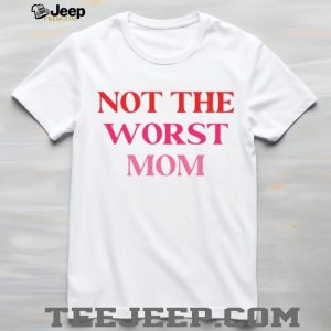 Not The Worst Mom Sassy Pink Quote Mothers Day T Shirt Not The Worst Mom Sassy Pink Quote Mothers Day T Shirt