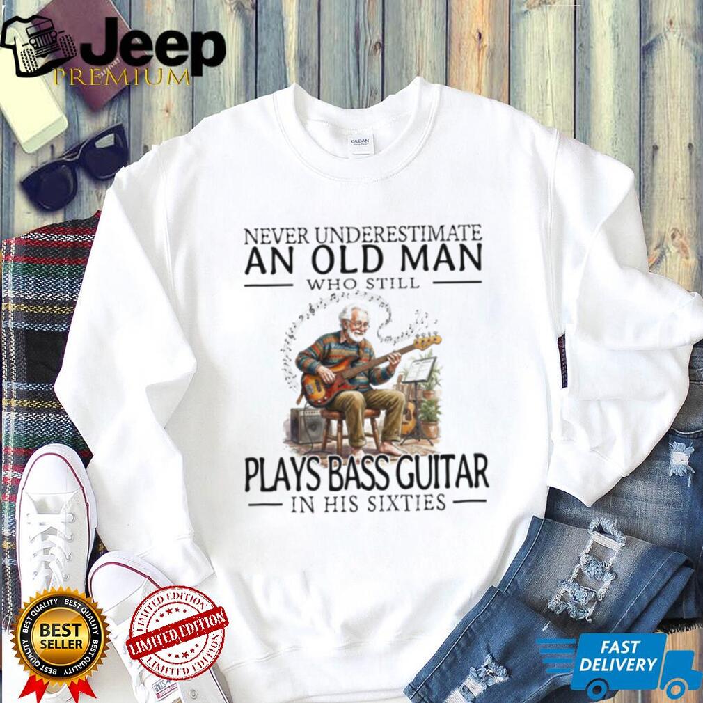 Old Man Bass Guitar Player Musician In His Sixties T Shirt Old Man Bass Guitar Player Musician In His Sixties T Shirt