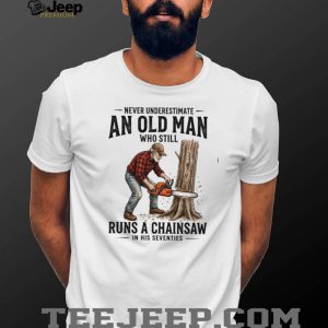 Old Man Chainsaw Woodcutter In His Seventies Birthday T Shirt Old Man Chainsaw Woodcutter In His Seventies Birthday T Shirt
