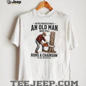 Old Man Chainsaw Woodcutter In His Seventies Birthday T Shirt