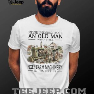 Old Man Mechanic Fixes Farm Machinery In His Sixties T Shirt