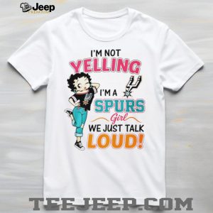 San Antonio Spurs Betty Boop I Am Not Yelling Loud Basketball Fan T Shirt