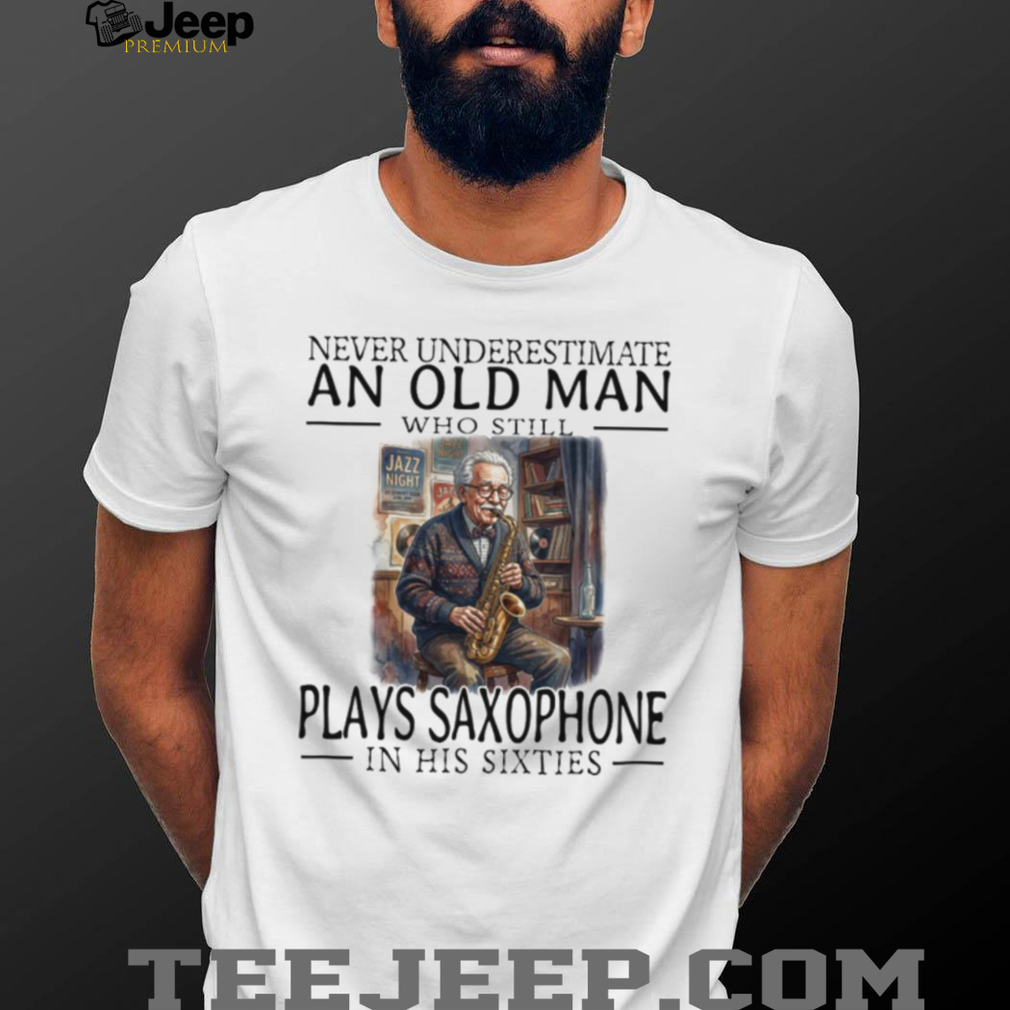 Saxophone Player Old Man in His Sixties Jazz Musician T Shirt Saxophone Player Old Man in His Sixties Jazz Musician T Shirt