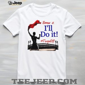 Screw It I'll Do It Tarps Off Baseball Stadium T Shirt